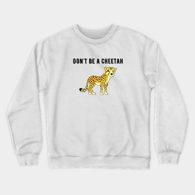 Don't Be A Cheetah Crewneck Sweatshirt by LaurelBDesigns